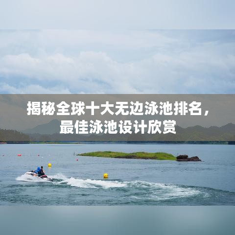 揭秘全球十大无边泳池排名，最佳泳池设计欣赏