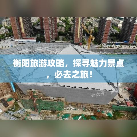衡阳旅游攻略，探寻魅力景点，必去之旅！