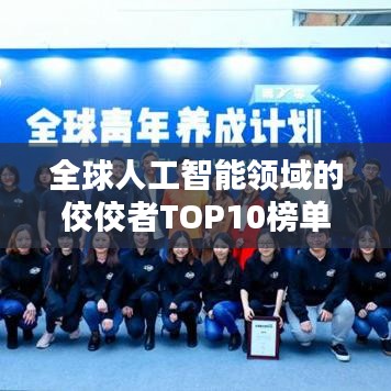 全球人工智能领域的佼佼者TOP10榜单揭晓！