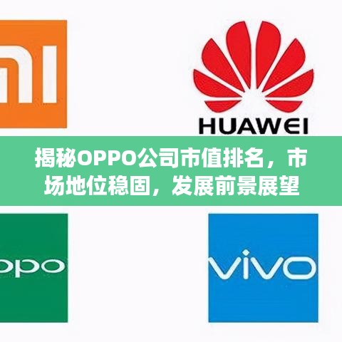 揭秘OPPO公司市值排名，市场地位稳固，发展前景展望