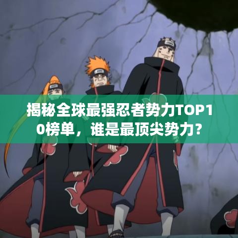 揭秘全球最强忍者势力TOP10榜单，谁是最顶尖势力？