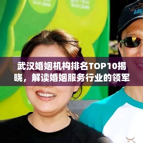 武汉婚姻机构排名TOP10揭晓，解读婚姻服务行业的领军者