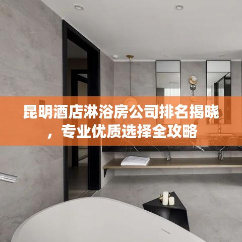 昆明酒店淋浴房公司排名揭晓，专业优质选择全攻略