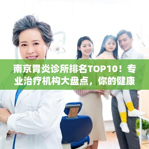 南京胃炎诊所排名TOP10！专业治疗机构大盘点，你的健康首选！