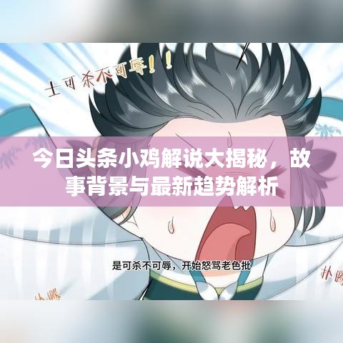 今日头条小鸡解说大揭秘，故事背景与最新趋势解析