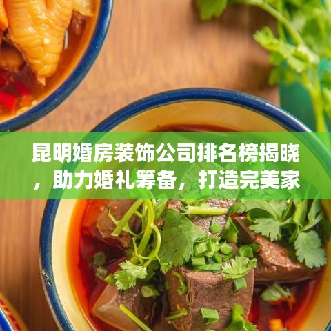 昆明婚房装饰公司排名榜揭晓，助力婚礼筹备，打造完美家园！