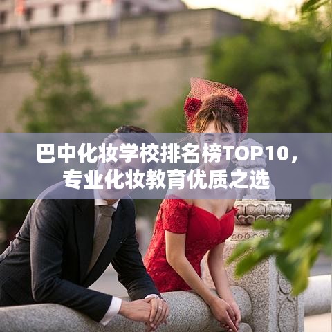 巴中化妆学校排名榜TOP10，专业化妆教育优质之选
