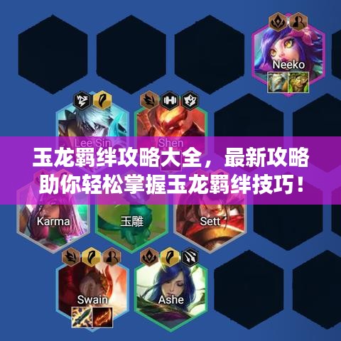 玉龙羁绊攻略大全，最新攻略助你轻松掌握玉龙羁绊技巧！
