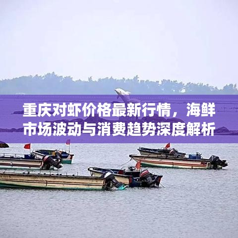 重庆对虾价格最新行情，海鲜市场波动与消费趋势深度解析