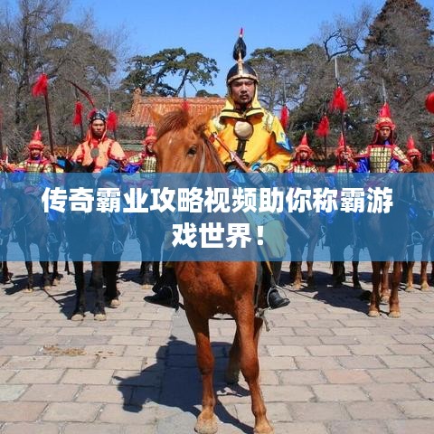 传奇霸业攻略视频助你称霸游戏世界！