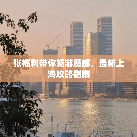 张福利带你畅游魔都，最新上海攻略指南