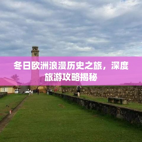 冬日欧洲浪漫历史之旅，深度旅游攻略揭秘