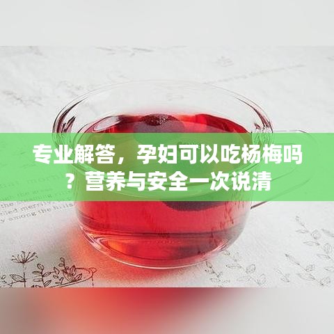 专业解答，孕妇可以吃杨梅吗？营养与安全一次说清