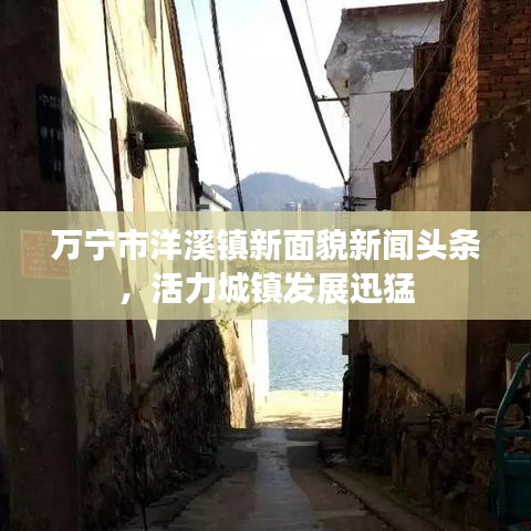 万宁市洋溪镇新面貌新闻头条，活力城镇发展迅猛