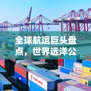 全球航运巨头盘点，世界远洋公司排名与影响力不容小觑