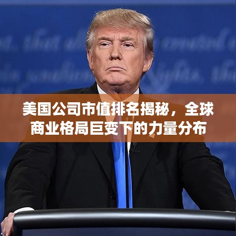 美国公司市值排名揭秘，全球商业格局巨变下的力量分布