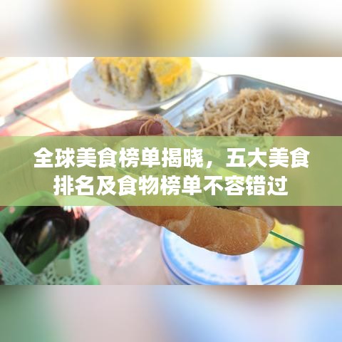 全球美食榜单揭晓，五大美食排名及食物榜单不容错过