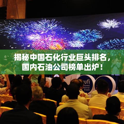 揭秘中国石化行业巨头排名，国内石油公司榜单出炉！