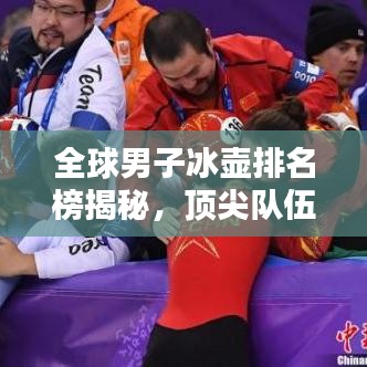 全球男子冰壶排名榜揭秘，顶尖队伍实力大比拼