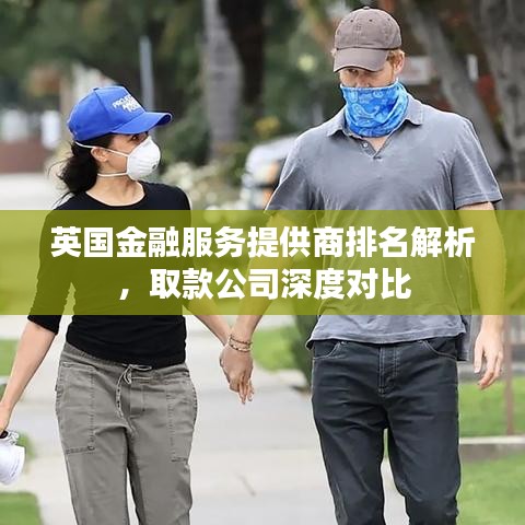 英国金融服务提供商排名解析，取款公司深度对比
