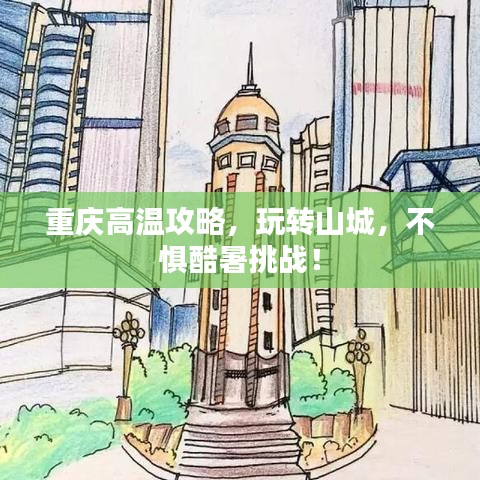 重庆高温攻略，玩转山城，不惧酷暑挑战！