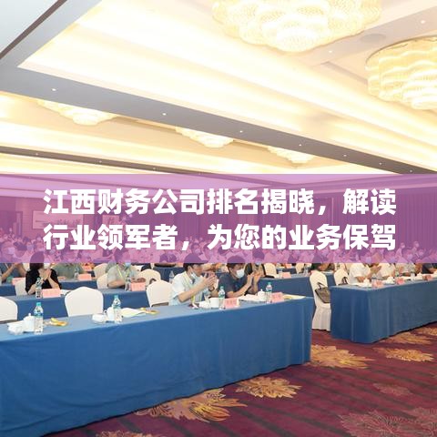 江西财务公司排名揭晓，解读行业领军者，为您的业务保驾护航！