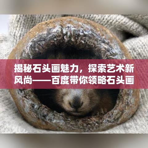 揭秘石头画魅力，探索艺术新风尚——百度带你领略石头画的世界