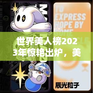 世界美人榜2023年惊艳出炉，美丽无界，多元魅力绽放时代