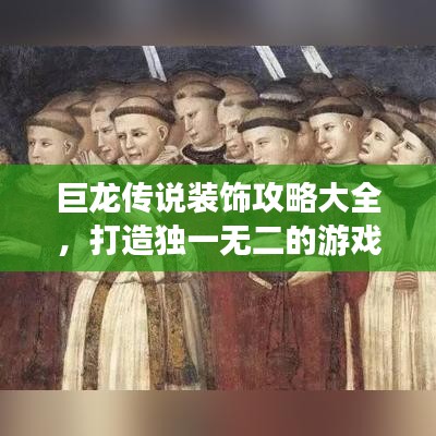 巨龙传说装饰攻略大全，打造独一无二的游戏空间，魅力无限！