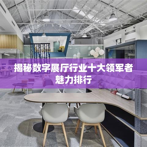 揭秘数字展厅行业十大领军者魅力排行
