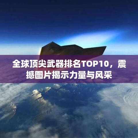 全球顶尖武器排名TOP10，震撼图片揭示力量与风采