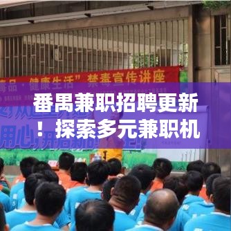 番禺兼职招聘更新！探索多元兼职机会，轻松开启新生活
