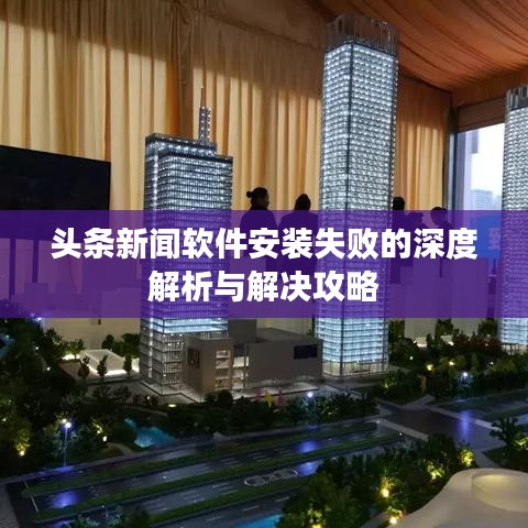 头条新闻软件安装失败的深度解析与解决攻略