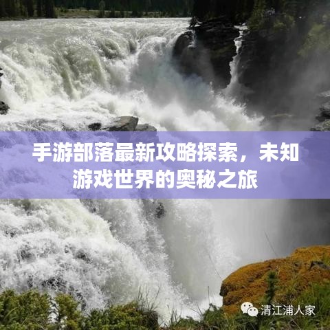 手游部落最新攻略探索，未知游戏世界的奥秘之旅