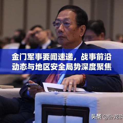 金门军事要闻速递，战事前沿动态与地区安全局势深度聚焦