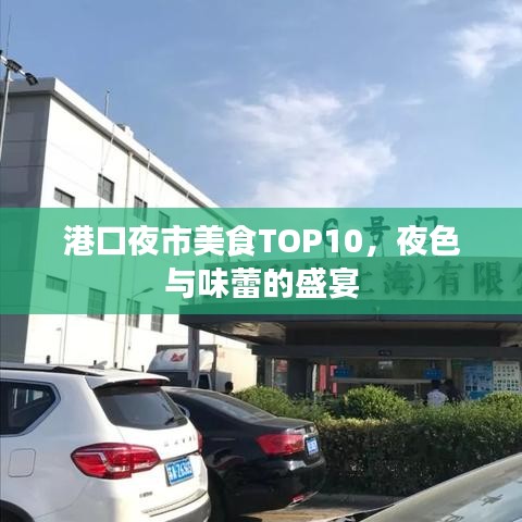 港口夜市美食TOP10，夜色与味蕾的盛宴