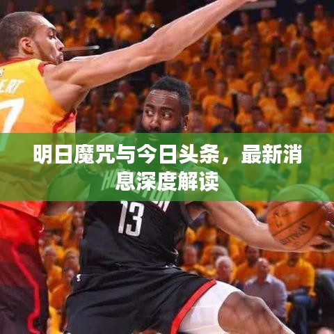 明日魔咒与今日头条，最新消息深度解读