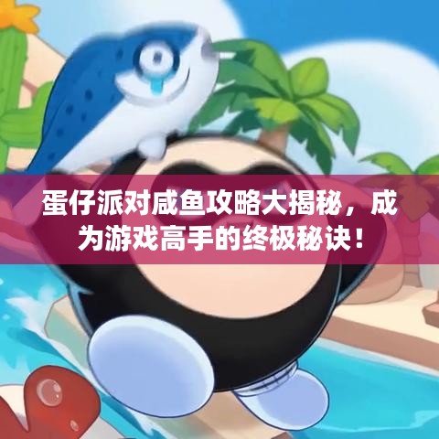 蛋仔派对咸鱼攻略大揭秘，成为游戏高手的终极秘诀！