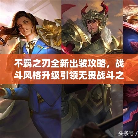 不羁之刃全新出装攻略，战斗风格升级引领无畏战斗之旅