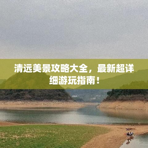 清远美景攻略大全，最新超详细游玩指南！
