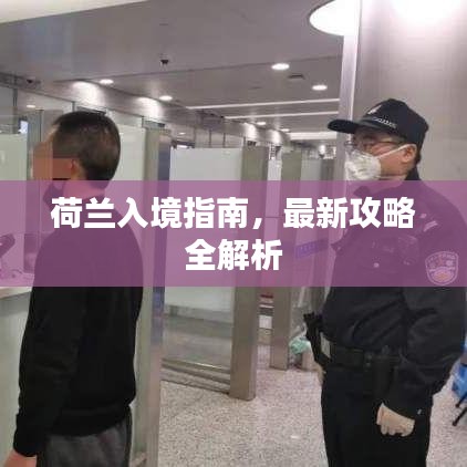 荷兰入境指南，最新攻略全解析