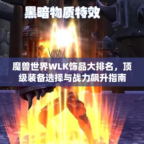 魔兽世界WLK饰品大排名，顶级装备选择与战力飙升指南