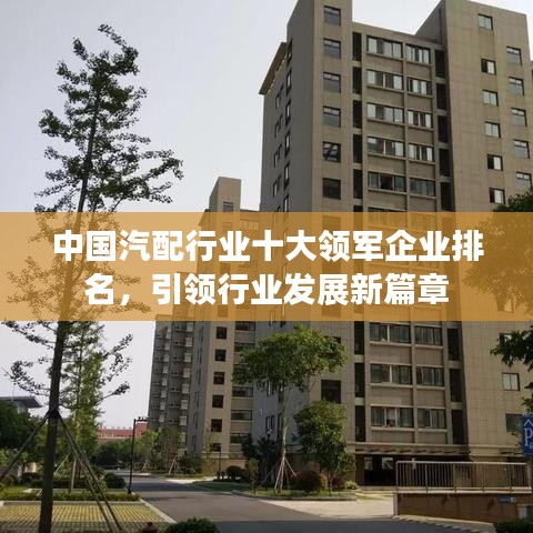 中国汽配行业十大领军企业排名，引领行业发展新篇章