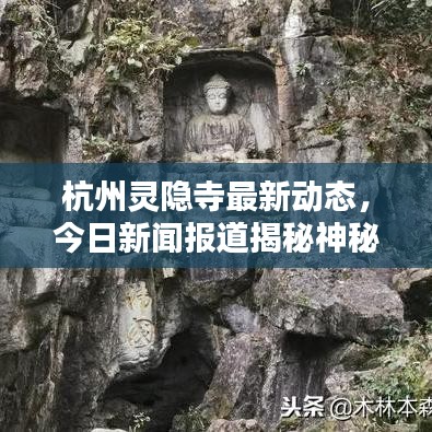 杭州灵隐寺最新动态，今日新闻报道揭秘神秘佛国秘境