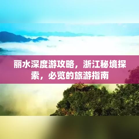 丽水深度游攻略，浙江秘境探索，必览的旅游指南
