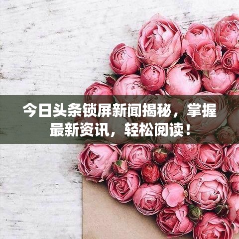 今日头条锁屏新闻揭秘，掌握最新资讯，轻松阅读！