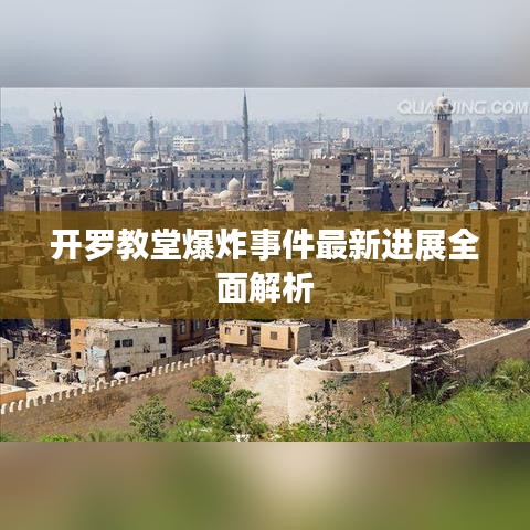 开罗教堂爆炸事件最新进展全面解析