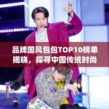 品牌国风包包TOP10榜单揭晓，探寻中国传统时尚魅力之旅