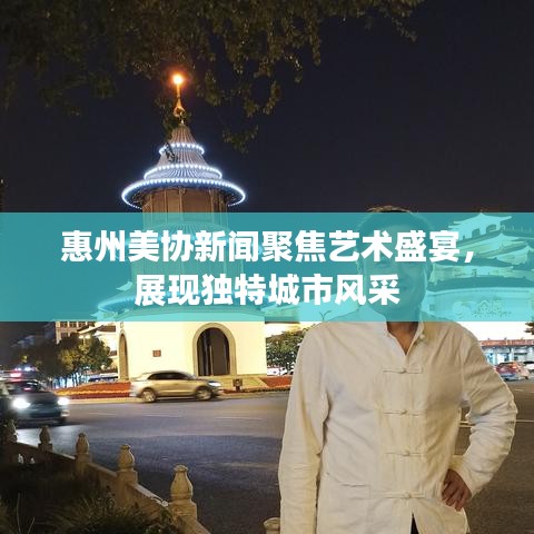 惠州美协新闻聚焦艺术盛宴，展现独特城市风采