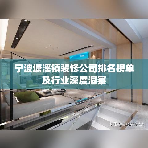 宁波塘溪镇装修公司排名榜单及行业深度洞察